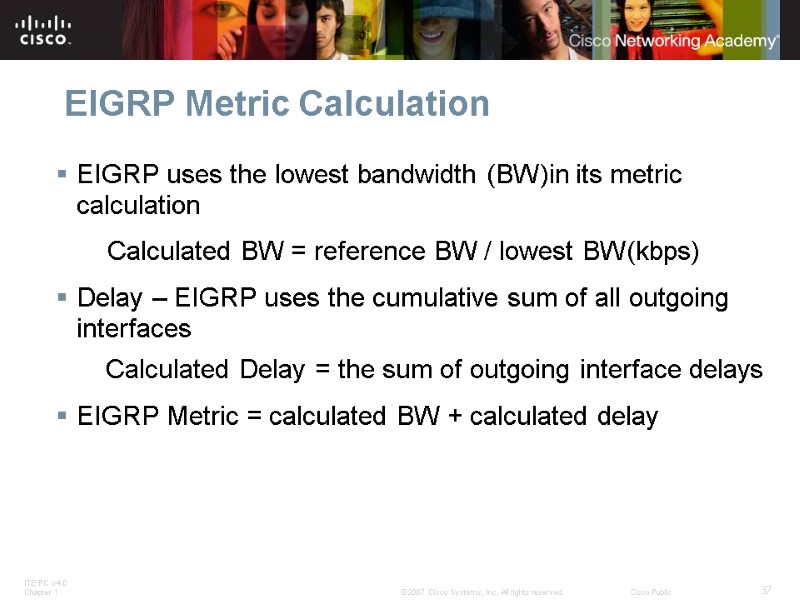 EIGRP Metric Calculation EIGRP uses the lowest bandwidth (BW)in its metric calculation  
